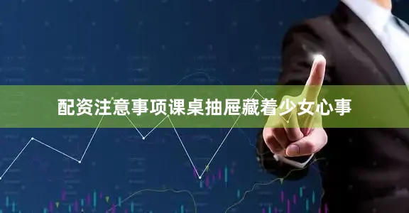 配资注意事项课桌抽屉藏着少女心事