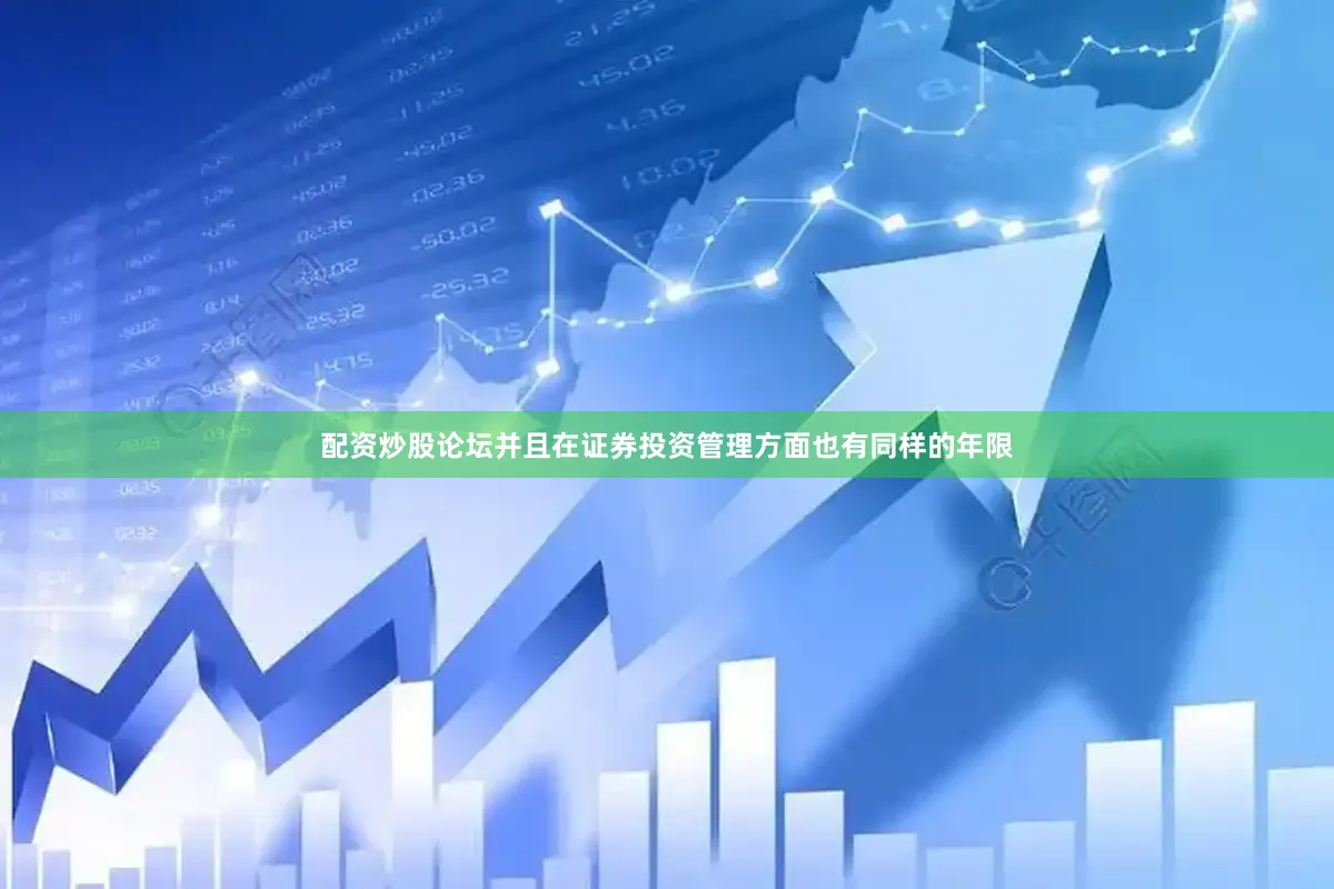 配资炒股论坛并且在证券投资管理方面也有同样的年限