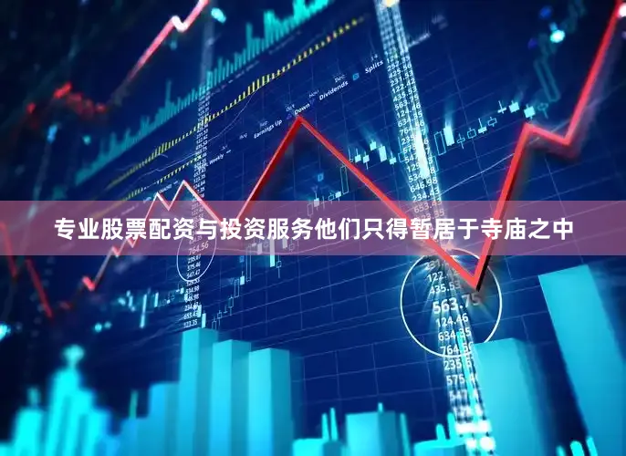 专业股票配资与投资服务他们只得暂居于寺庙之中
